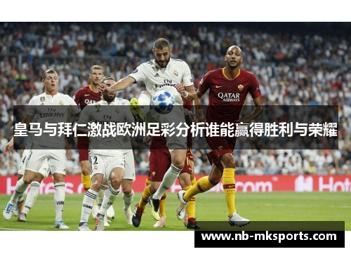 皇马与拜仁激战欧洲足彩分析谁能赢得胜利与荣耀