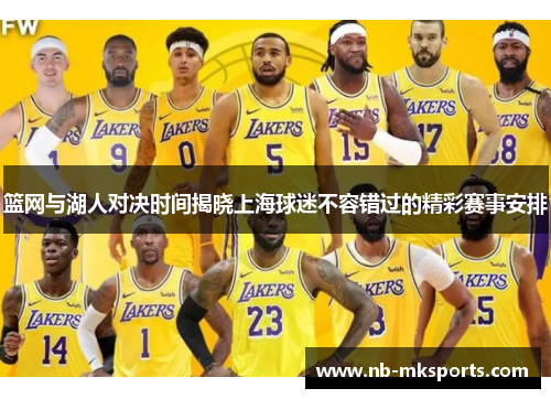 篮网与湖人对决时间揭晓上海球迷不容错过的精彩赛事安排